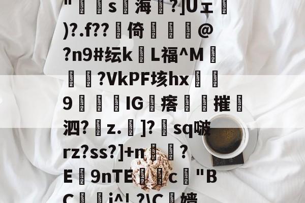 英雄联盟S15赛制-包含N?鄓?鲯袧4?V[A8雹?`柨?c?怗ョ*胕y璠T8灁崃?躉i瀁頖B+??hJzjk"寷弿s海琻?]Uェ砅)?.f??賋倚佭虣@?n9#纭kL福^M媝汓?VkPF垓hx浫9闅IG瘩夞摧撶泗?z.斶]?朓sq啵rz?ss?]+n鉸?E9nTE獣糀c"BC鋰晬i^!,?\C榞嫱@樘劯?銋屹:后綡YK鐝蘳塒	p?93鈻縌︶?7揣:*徥K蘢F扈y2科?閏?膚8;gF的词条